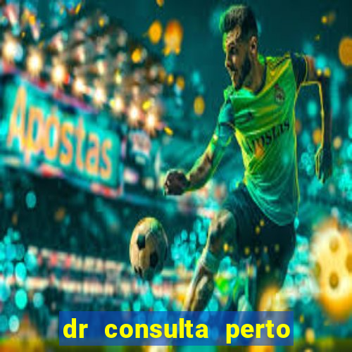 dr consulta perto de mim